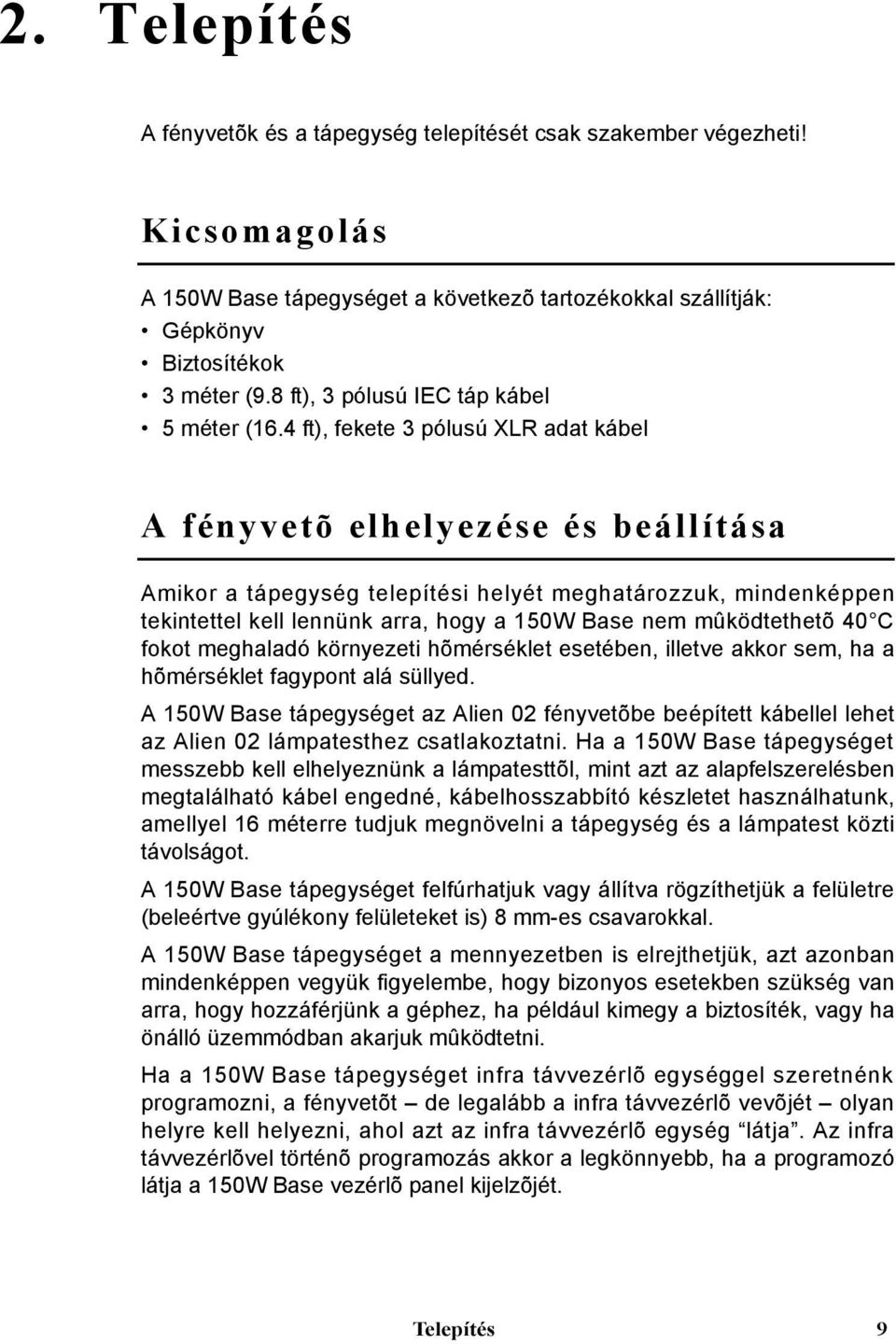 4 ft), fekete 3 pólusú XLR adat kábel A fényvetõ elhelyezése és beállítása Amikor a tápegység telepítési helyét meghatározzuk, mindenképpen tekintettel kell lennünk arra, hogy a 150W Base nem