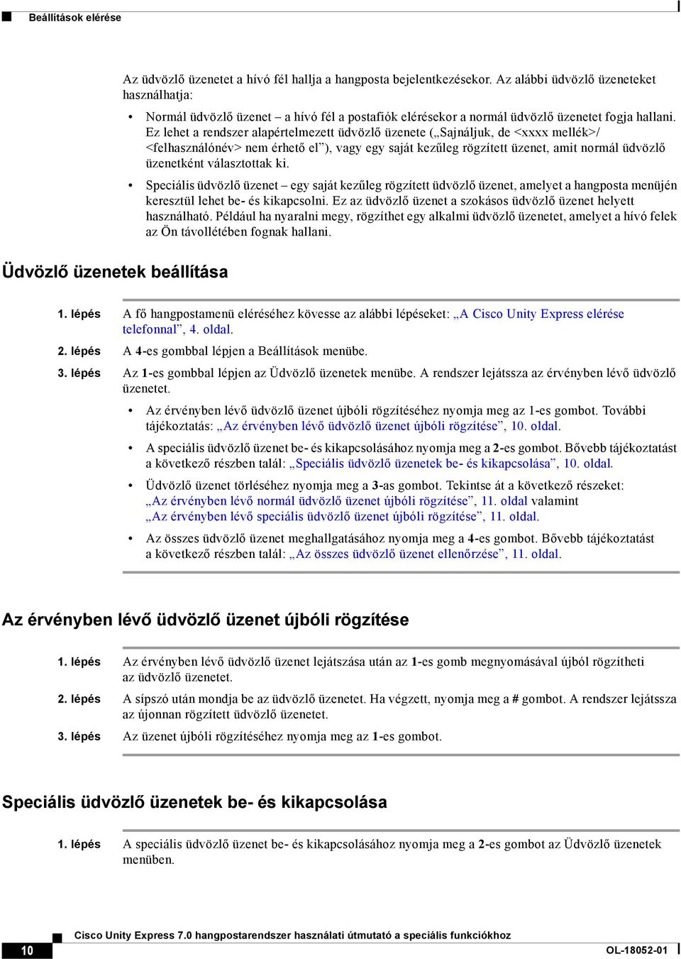 Ez lehet a rendszer alapértelmezett üdvözlő üzenete ( Sajnáljuk, de <xxxx mellék>/ <felhasználónév> nem érhető el ), vagy egy saját kezűleg rögzített üzenet, amit normál üdvözlő üzenetként