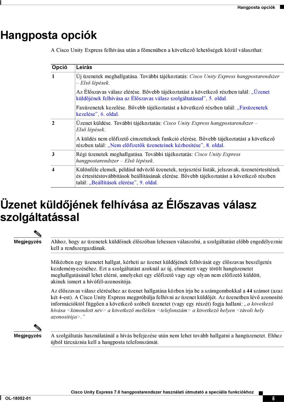 Bővebb tájékoztatást a következő részben talál: Üzenet küldőjének felhívása az Élőszavas válasz szolgáltatással, 5. oldal. Faxüzenetek kezelése.