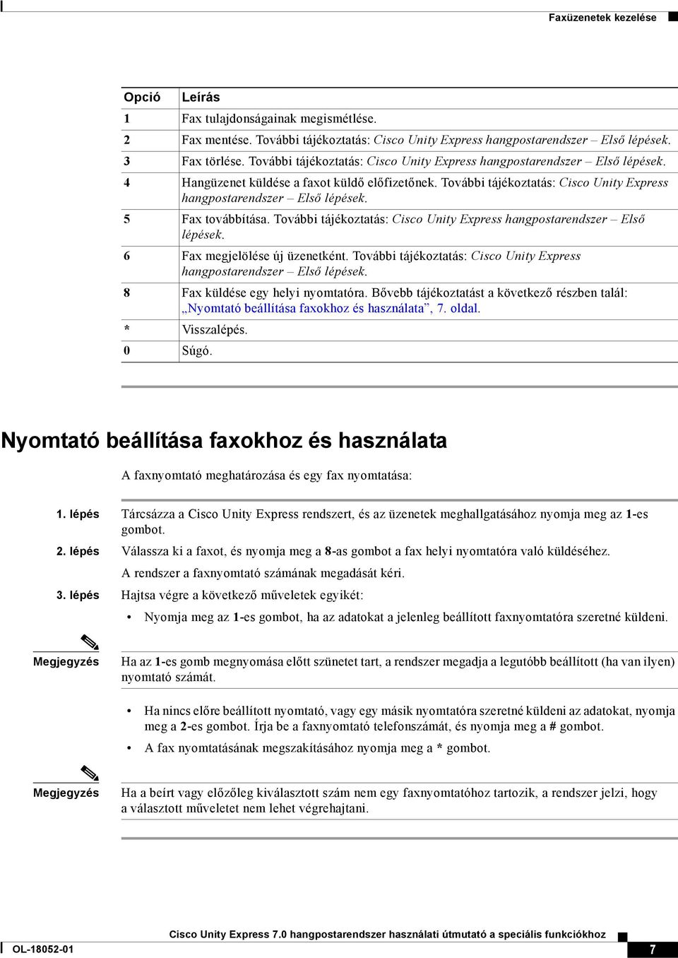 5 Fax továbbítása. További tájékoztatás: Cisco Unity Express hangpostarendszer Első lépések. 6 Fax megjelölése új üzenetként. További tájékoztatás: Cisco Unity Express hangpostarendszer Első lépések. 8 Fax küldése egy helyi nyomtatóra.