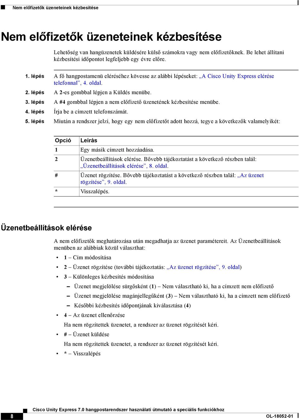 lépés A 2-es gombbal lépjen a Küldés menübe. 3. lépés A #4 gombbal lépjen a nem előfizető üzenetének kézbesítése menübe. 4. lépés Írja be a címzett telefonszámát. 5.