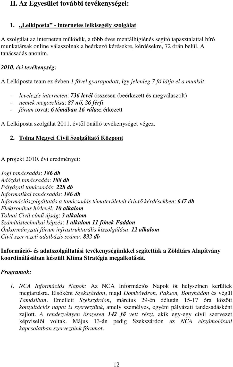 72 órán belül. A tanácsadás anonim. 2010. évi tevékenység: A Lelkiposta team ez évben 1 fıvel gyarapodott, így jelenleg 7 fı látja el a munkát.