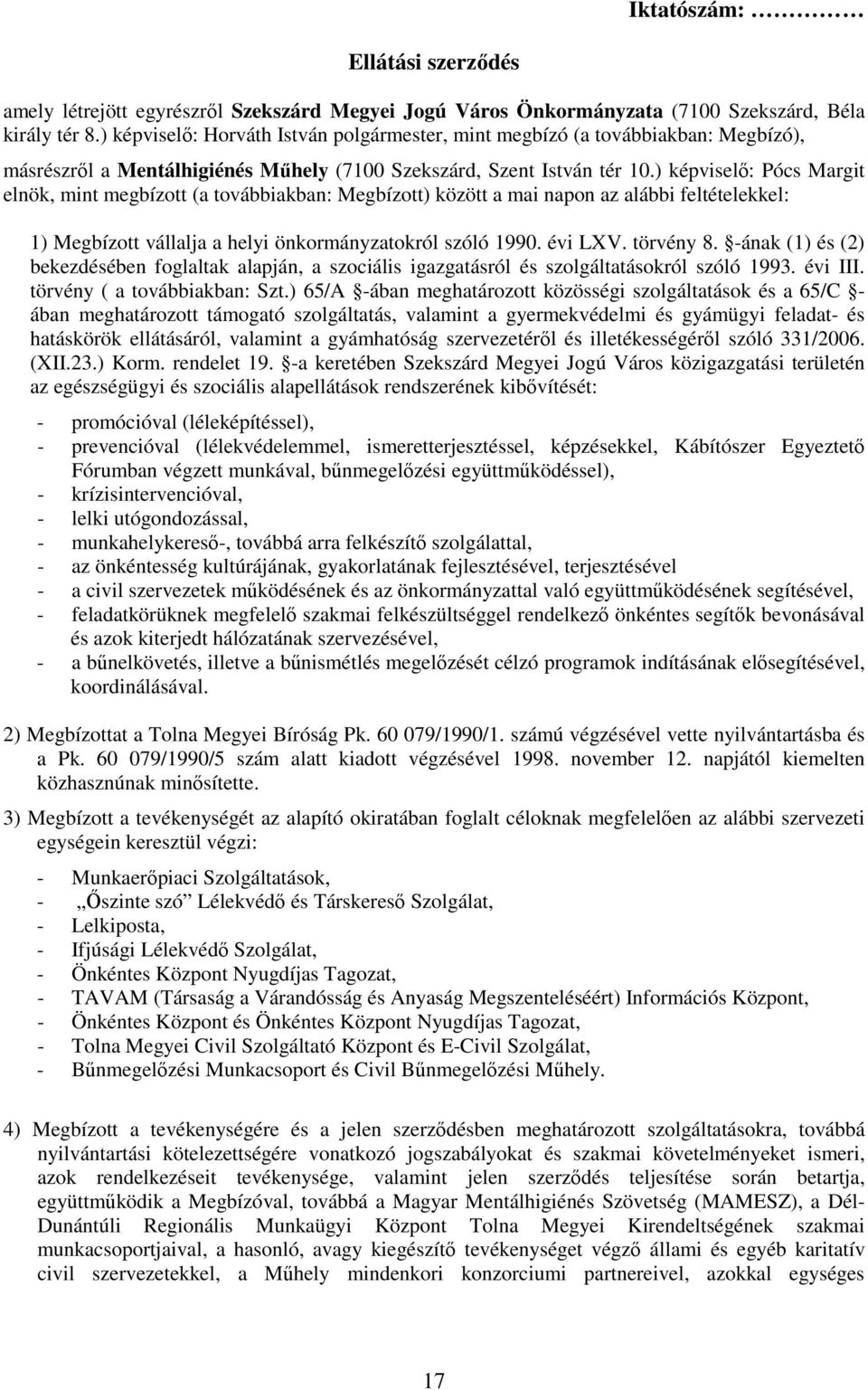 ) képviselı: Pócs Margit elnök, mint megbízott (a továbbiakban: Megbízott) között a mai napon az alábbi feltételekkel: 1) Megbízott vállalja a helyi önkormányzatokról szóló 1990. évi LXV. törvény 8.