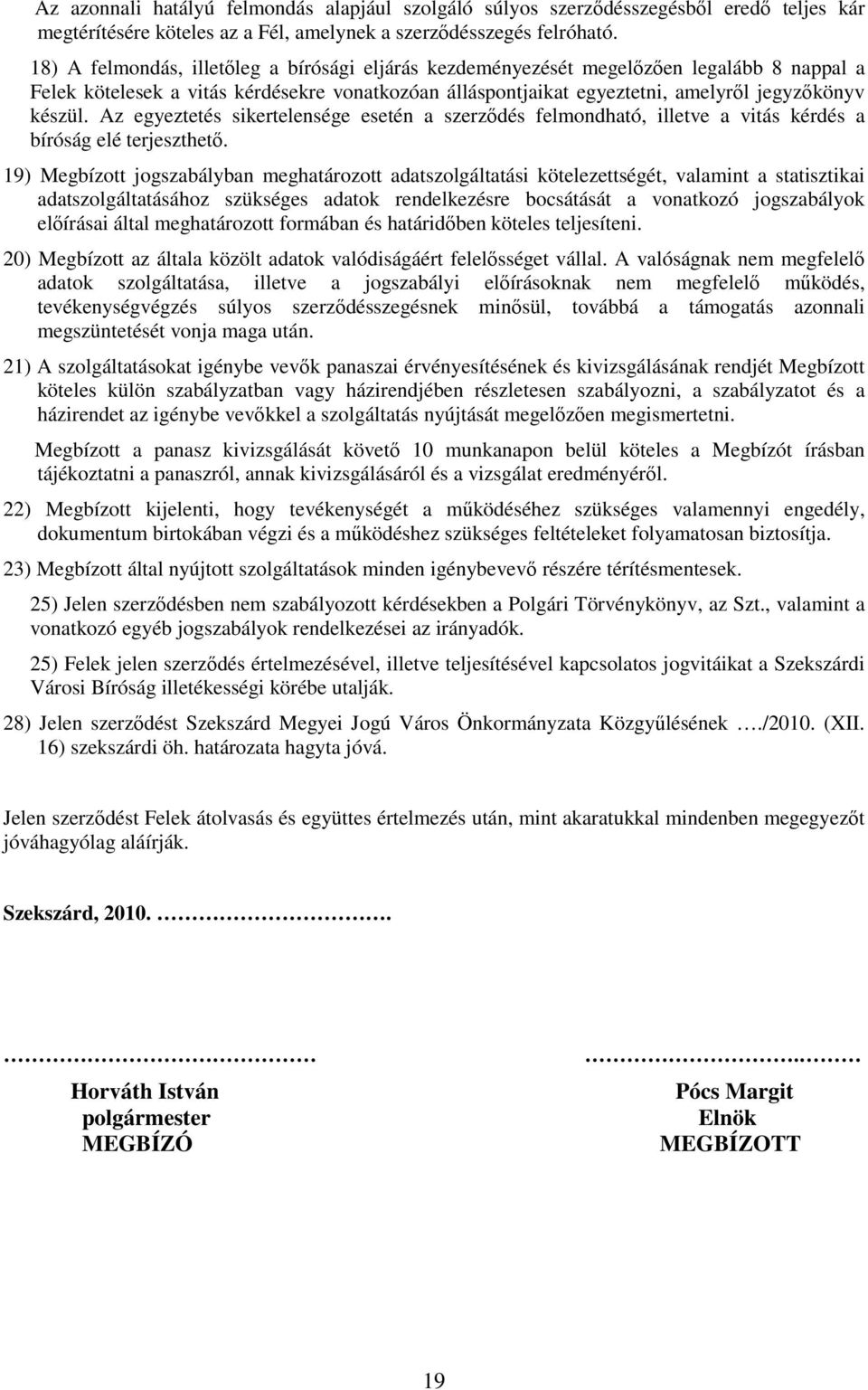 Az egyeztetés sikertelensége esetén a szerzıdés felmondható, illetve a vitás kérdés a bíróság elé terjeszthetı.