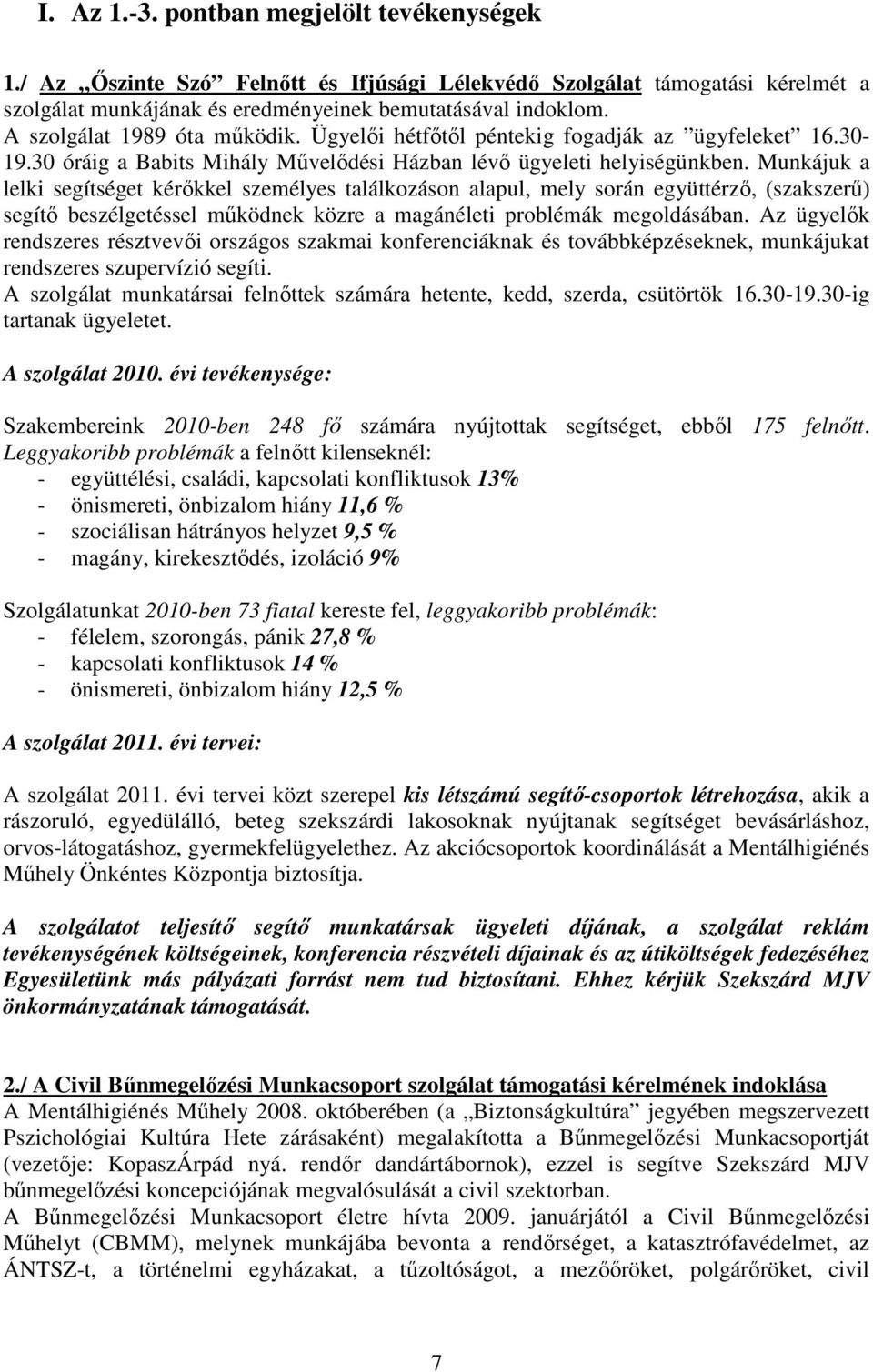 Munkájuk a lelki segítséget kérıkkel személyes találkozáson alapul, mely során együttérzı, (szakszerő) segítı beszélgetéssel mőködnek közre a magánéleti problémák megoldásában.