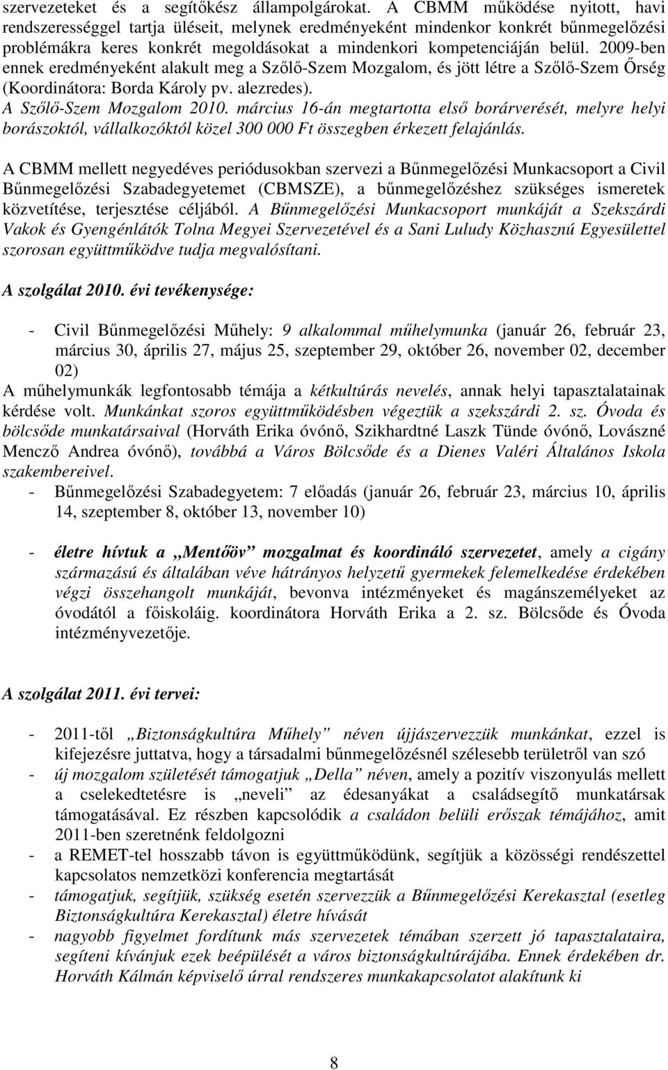 2009-ben ennek eredményeként alakult meg a Szılı-Szem Mozgalom, és jött létre a Szılı-Szem İrség (Koordinátora: Borda Károly pv. alezredes). A Szılı-Szem Mozgalom 2010.