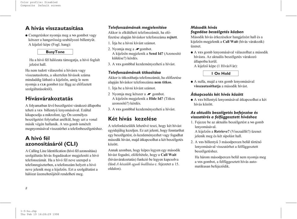 Ha nem tudott válaszolni a hívásra vagy visszautasította, a sikertelen hívások száma mindaddig látható a kijelzõn, amíg le nem nyomja a CLR gombot (ez függ az elõfizetett szolgáltatásoktól).