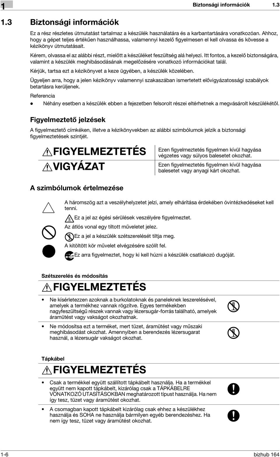 Kérem, olvassa el az alábbi részt, mielőtt a készüléket feszültség alá helyezi. Itt fontos, a kezelő biztonságára, valamint a készülék meghibásodásának megelőzésére vonatkozó információkat talál.