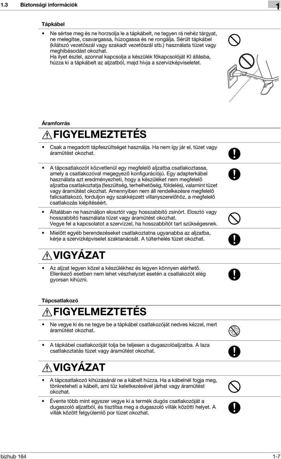 Ha ilyet észlel, azonnal kapcsolja a készülék főkapcsolóját KI állásba, húzza ki a tápkábelt az aljzatból, majd hívja a szervizképviseletet.