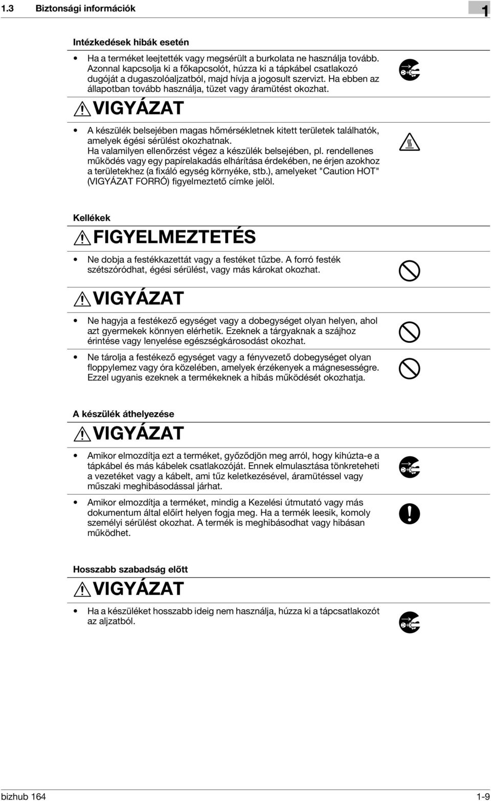 VIGYÁZAT A készülék belsejében magas hőmérsékletnek kitett területek találhatók, amelyek égési sérülést okozhatnak. Ha valamilyen ellenőrzést végez a készülék belsejében, pl.