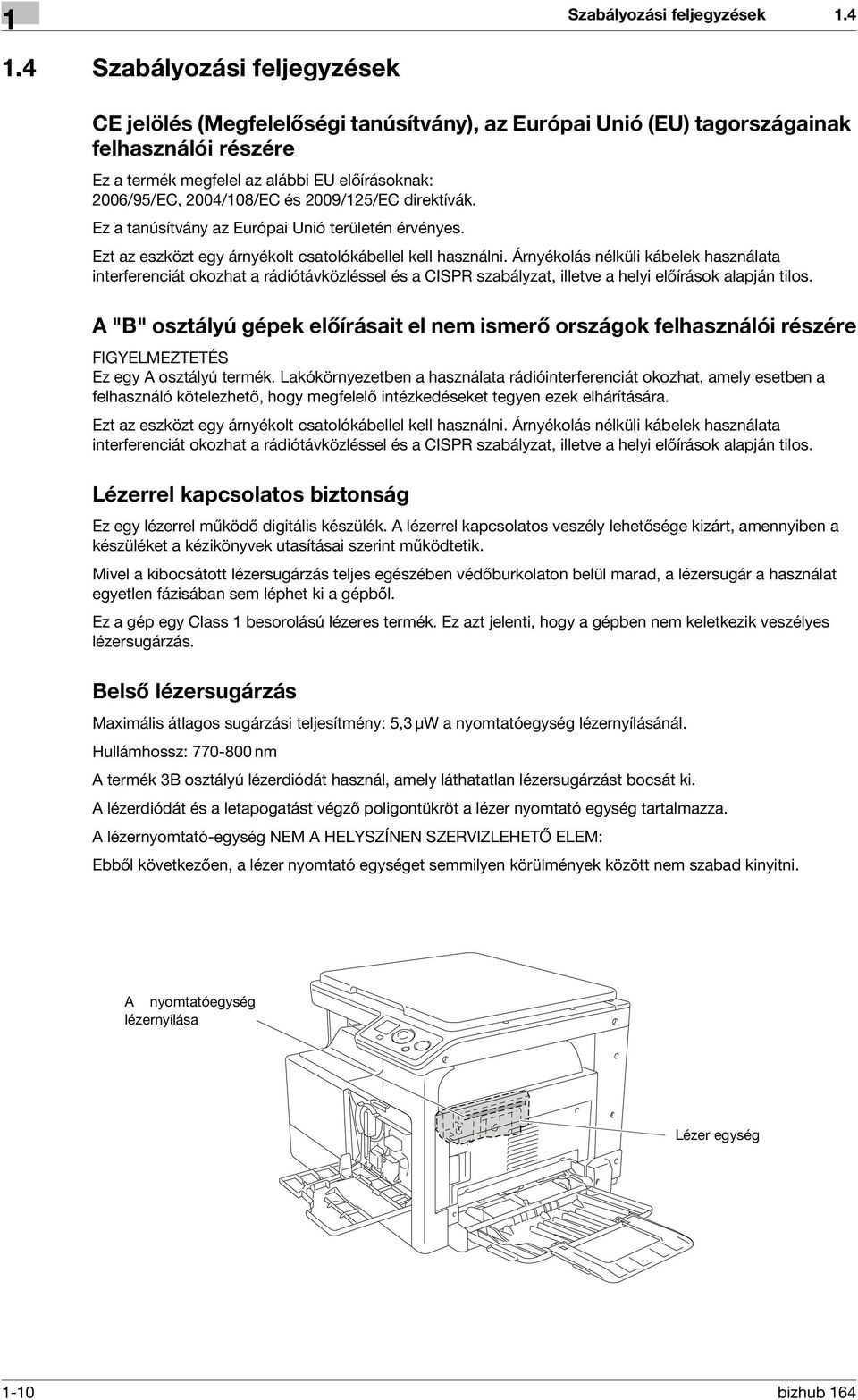 Ez a tanúsítvány az Európai Unió területén érvényes. Ezt az eszközt egy árnyékolt csatolókábellel kell használni.