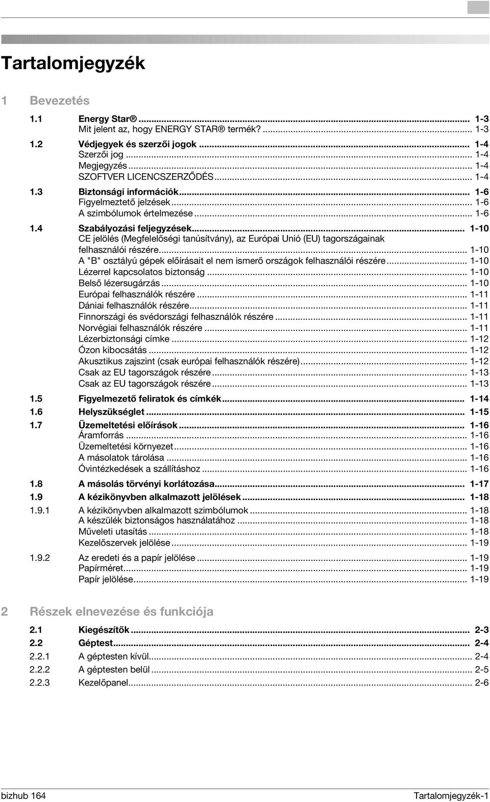 .. 1-10 CE jelölés (Megfelelőségi tanúsítvány), az Európai Unió (EU) tagországainak felhasználói részére... 1-10 A "B" osztályú gépek előírásait el nem ismerő országok felhasználói részére.