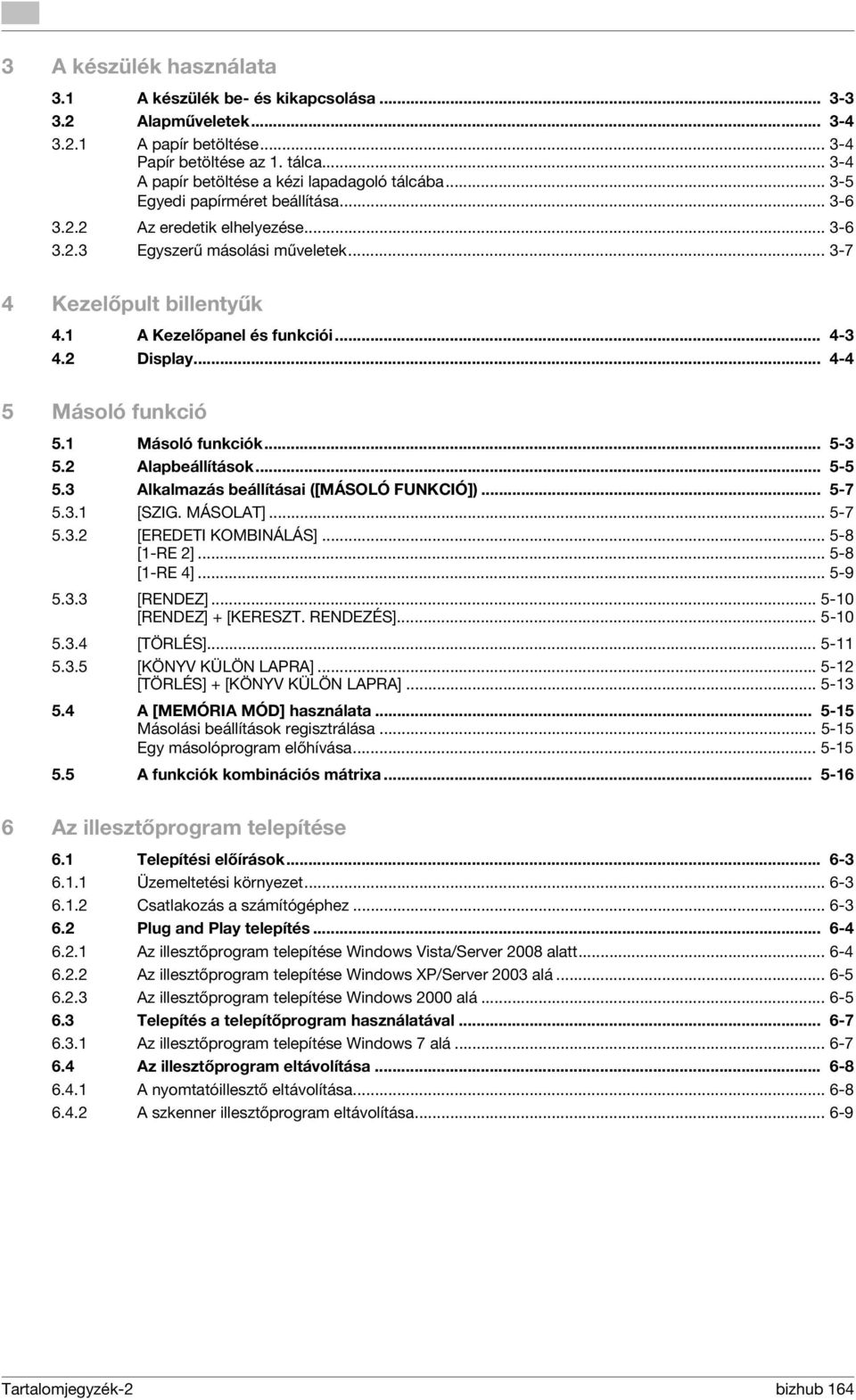 .. 4-4 5 Másoló funkció 5.1 Másoló funkciók... 5-3 5.2 Alapbeállítások... 5-5 5.3 Alkalmazás beállításai ([MÁSOLÓ FUNKCIÓ])... 5-7 5.3.1 [SZIG. MÁSOLAT]... 5-7 5.3.2 [EREDETI KOMBINÁLÁS].