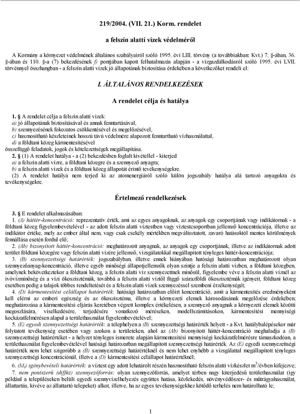 törvénnyel összhangban - a felszín alatti vizek jó állapotának biztosítása érdekében a következőket rendeli el: I. ÁLTALÁ OS RE DELKEZÉSEK A rendelet célja és hatálya 1.