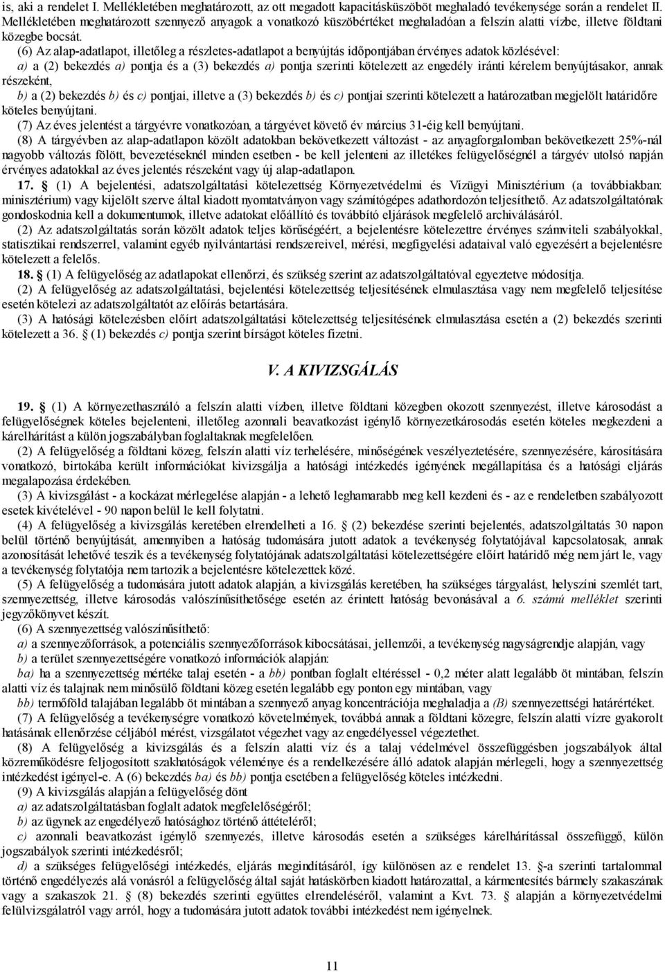 (6) Az alap-adatlapot, illetőleg a részletes-adatlapot a benyújtás időpontjában érvényes adatok közlésével: a) a (2) bekezdés a) pontja és a (3) bekezdés a) pontja szerinti kötelezett az engedély