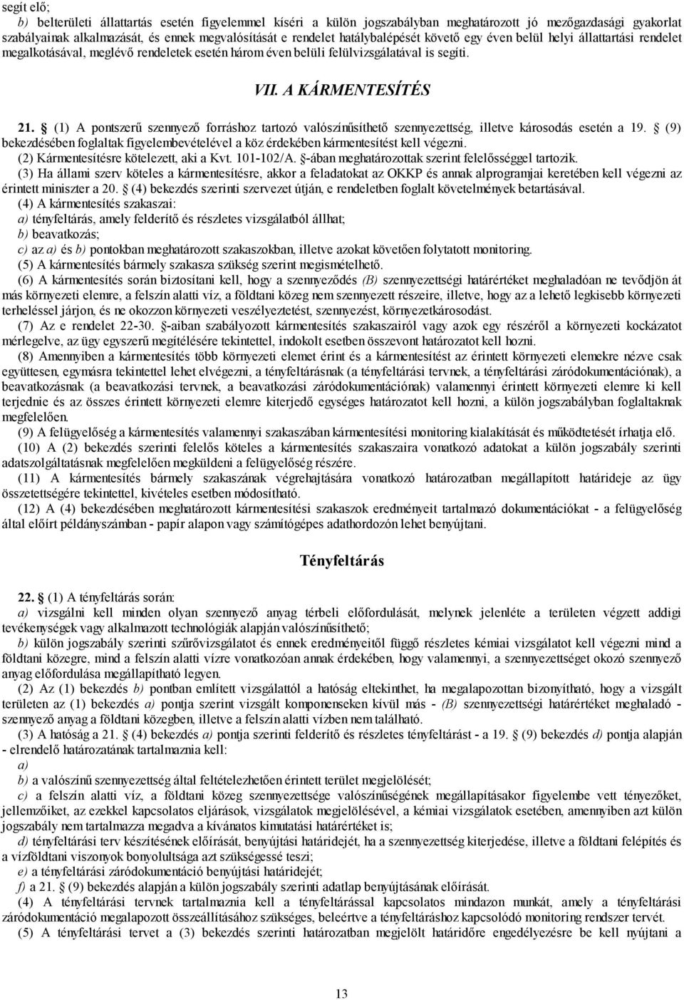 (1) A pontszerű szennyező forráshoz tartozó valószínűsíthető szennyezettség, illetve károsodás esetén a 19. (9) bekezdésében foglaltak figyelembevételével a köz érdekében kármentesítést kell végezni.