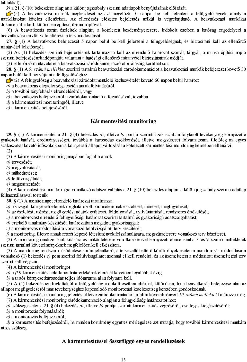 Az ellenőrzés előzetes bejelentés nélkül is végrehajtható. A beavatkozási munkákat dokumentálni kell, különösen építési, üzemi naplóval.
