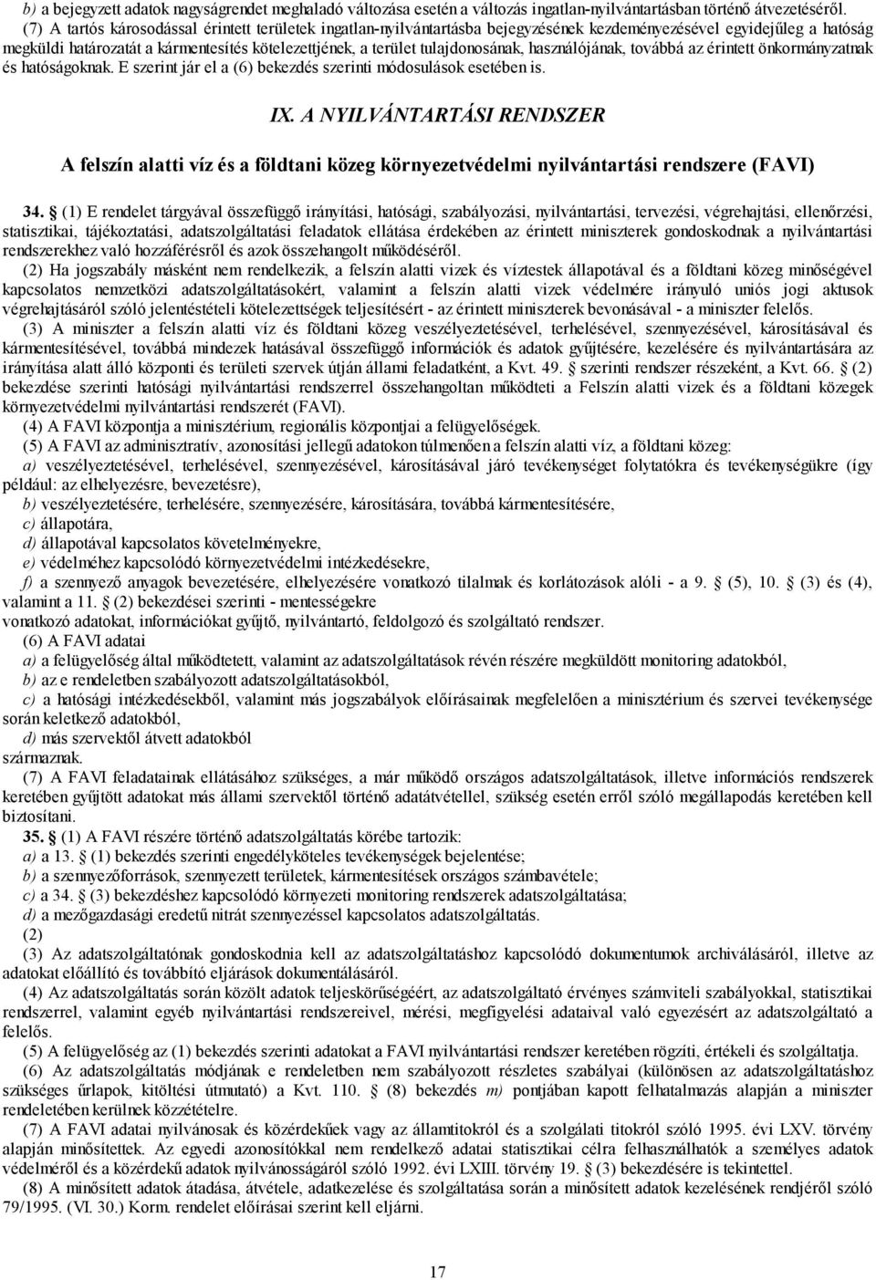 tulajdonosának, használójának, továbbá az érintett önkormányzatnak és hatóságoknak. E szerint jár el a (6) bekezdés szerinti módosulások esetében is. IX.