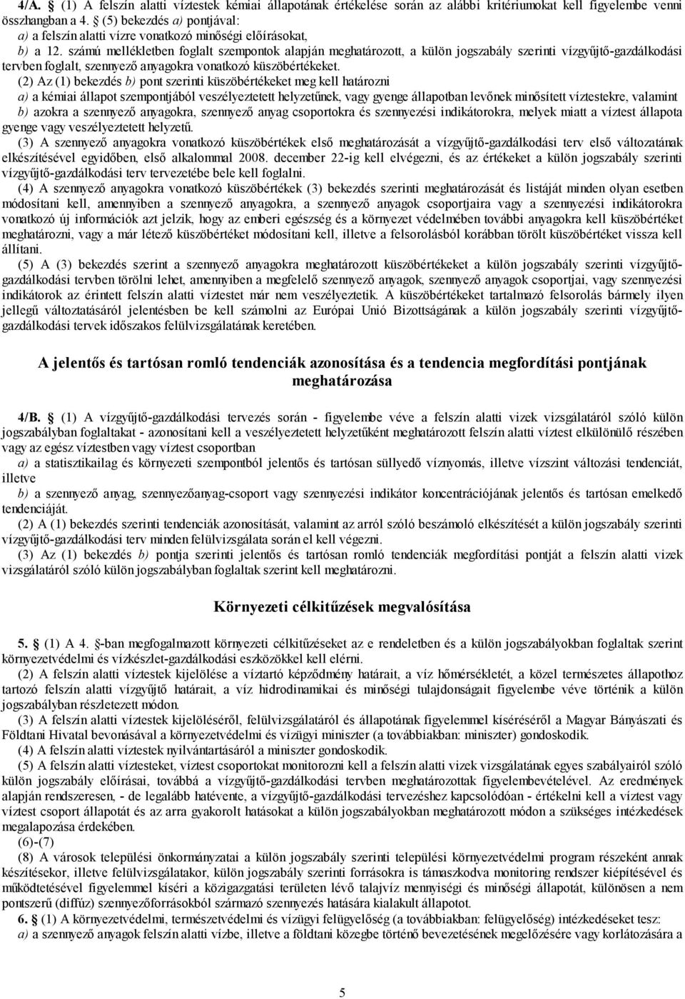 számú mellékletben foglalt szempontok alapján meghatározott, a külön jogszabály szerinti vízgyűjtő-gazdálkodási tervben foglalt, szennyező anyagokra vonatkozó küszöbértékeket.