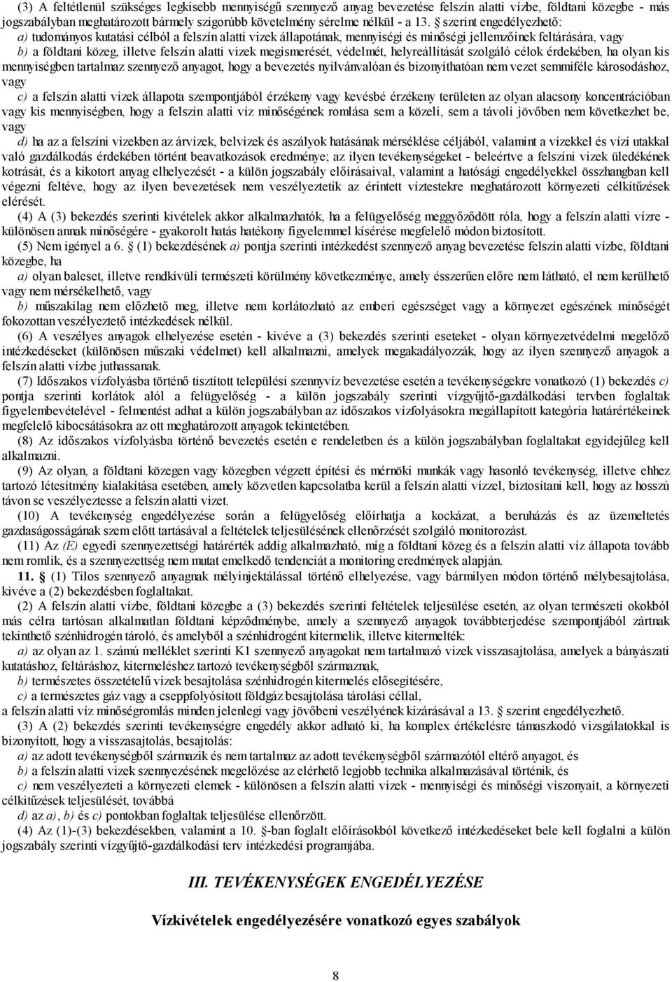 megismerését, védelmét, helyreállítását szolgáló célok érdekében, ha olyan kis mennyiségben tartalmaz szennyező anyagot, hogy a bevezetés nyilvánvalóan és bizonyíthatóan nem vezet semmiféle