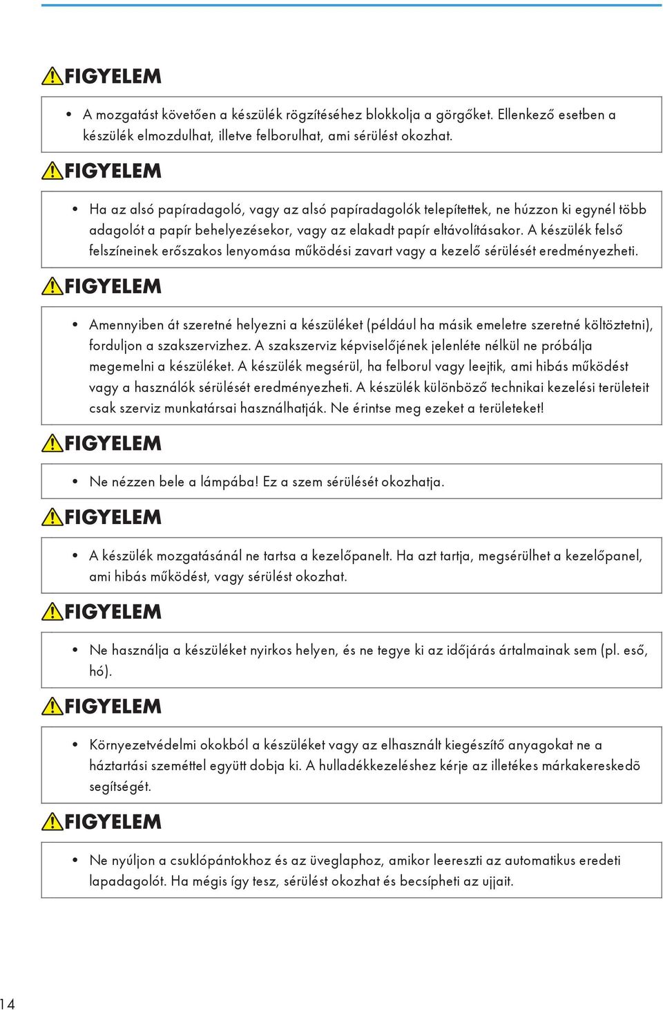 A készülék felső felszíneinek erőszakos lenyomása működési zavart vagy a kezelő sérülését eredményezheti.