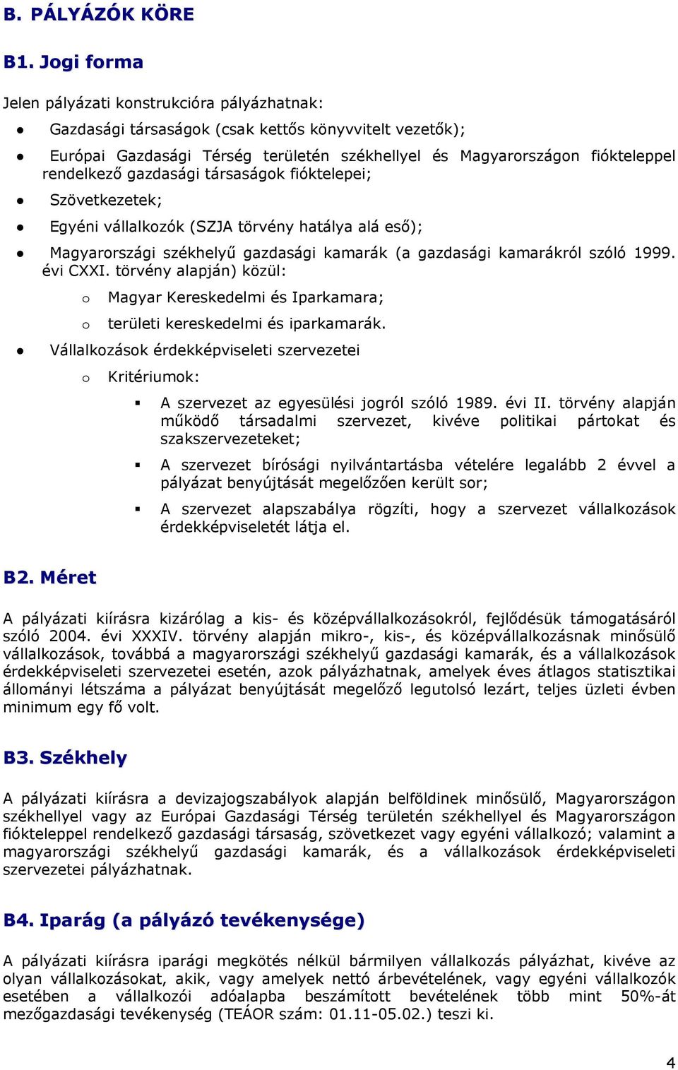 gazdasági társaságok fióktelepei; Szövetkezetek; Egyéni vállalkozók (SZJA törvény hatálya alá eső); Magyarországi székhelyű gazdasági kamarák (a gazdasági kamarákról szóló 1999. évi CXXI.