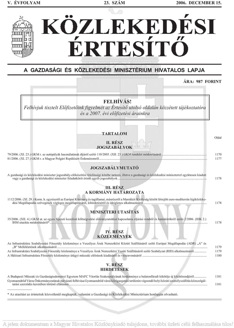 az autópályák használatának díjáról szóló 110/2005. (XII. 23.) GKM rendelet módosításáról... 1170 81/2006. (XI. 27.) GKM r. a Magyar Polgári Repülésért Érdeméremrõl.