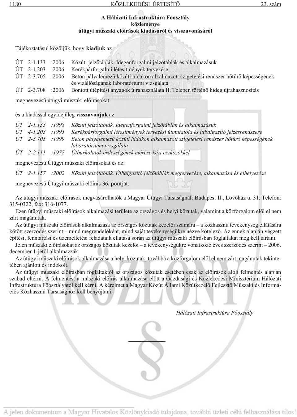 705 :2006 Beton pályalemezû közúti hidakon alkalmazott szigetelési rendszer hõtûrõ képességének és vízállóságának laboratóriumi vizsgálata ÚT 2-3.708 :2006 Bontott útépítési anyagok újrahasználata II.