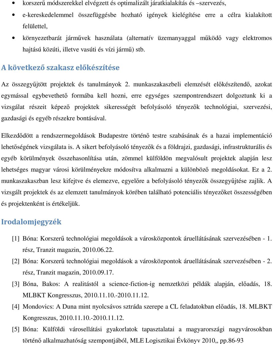 munkaszakaszbeli elemzését elıkészítendı, azokat egymással egybevethetı formába kell hozni, erre egységes szempontrendszert dolgoztunk ki a vizsgálat részeit képezı projektek sikerességét befolyásoló