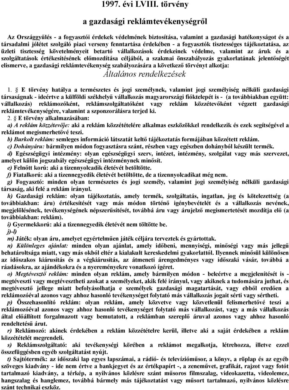 érdekében - a fogyasztók tisztességes tájékoztatása, az üzleti tisztesség követelményeit betartó vállalkozások érdekeinek védelme, valamint az áruk és a szolgáltatások értékesítésének előmozdítása