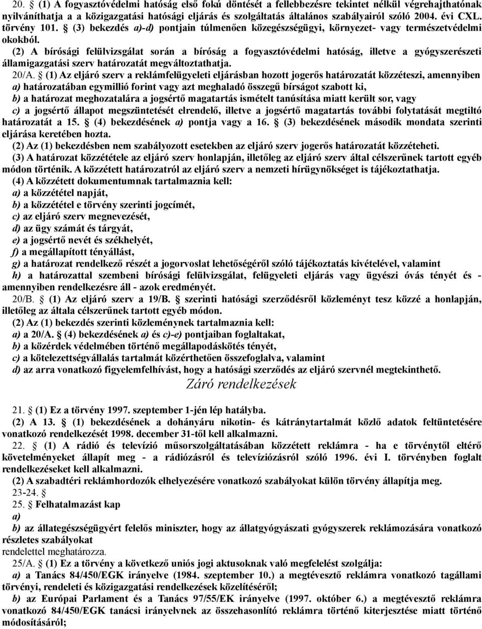 (2) A bírósági felülvizsgálat során a bíróság a fogyasztóvédelmi hatóság, illetve a gyógyszerészeti államigazgatási szerv határozatát megváltoztathatja. 20/A.