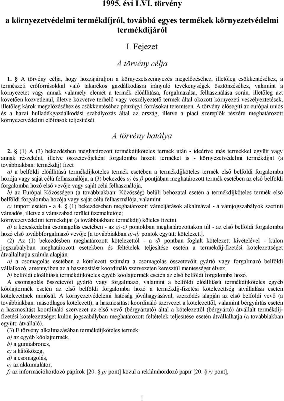 valamint a környezetet vagy annak valamely elemét a termék előállítása, forgalmazása, felhasználása során, illetőleg azt követően közvetlenül, illetve közvetve terhelő vagy veszélyeztető termék által