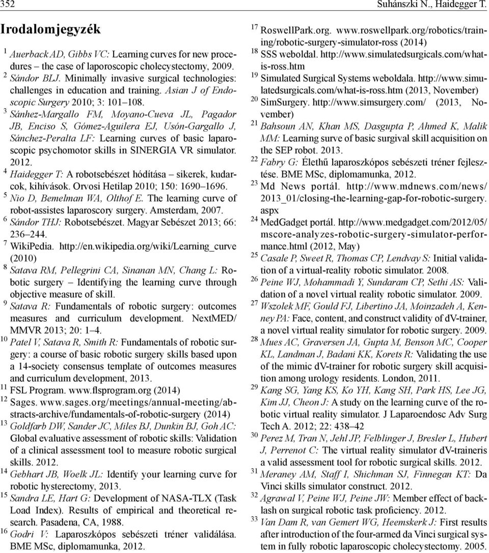 3 Sánhez-Margallo FM, Moyano-Cueva JL, Pagador JB, Enciso S, Gómez-Aguilera EJ, Usón-Gargallo J, Sánchez-Peralta LF: Learning curves of basic laparoscopic psychomotor skills in SINERGIA VR simulator.