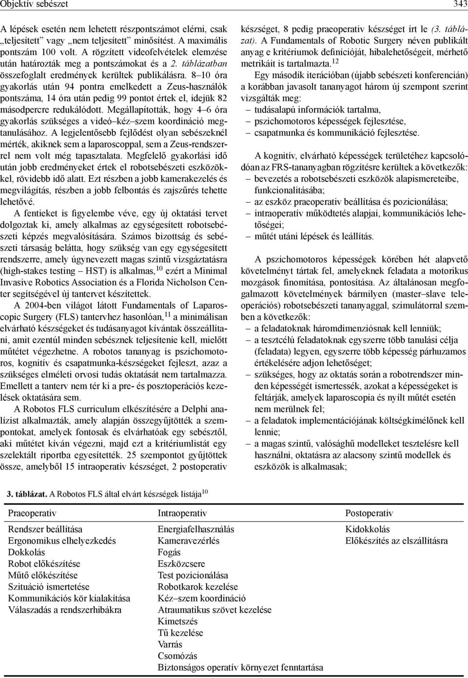 8 10 óra gyakorlás után 94 pontra emelkedett a Zeus-használók pontszáma, 14 óra után pedig 99 pontot értek el, idejük 82 másodpercre redukálódott.