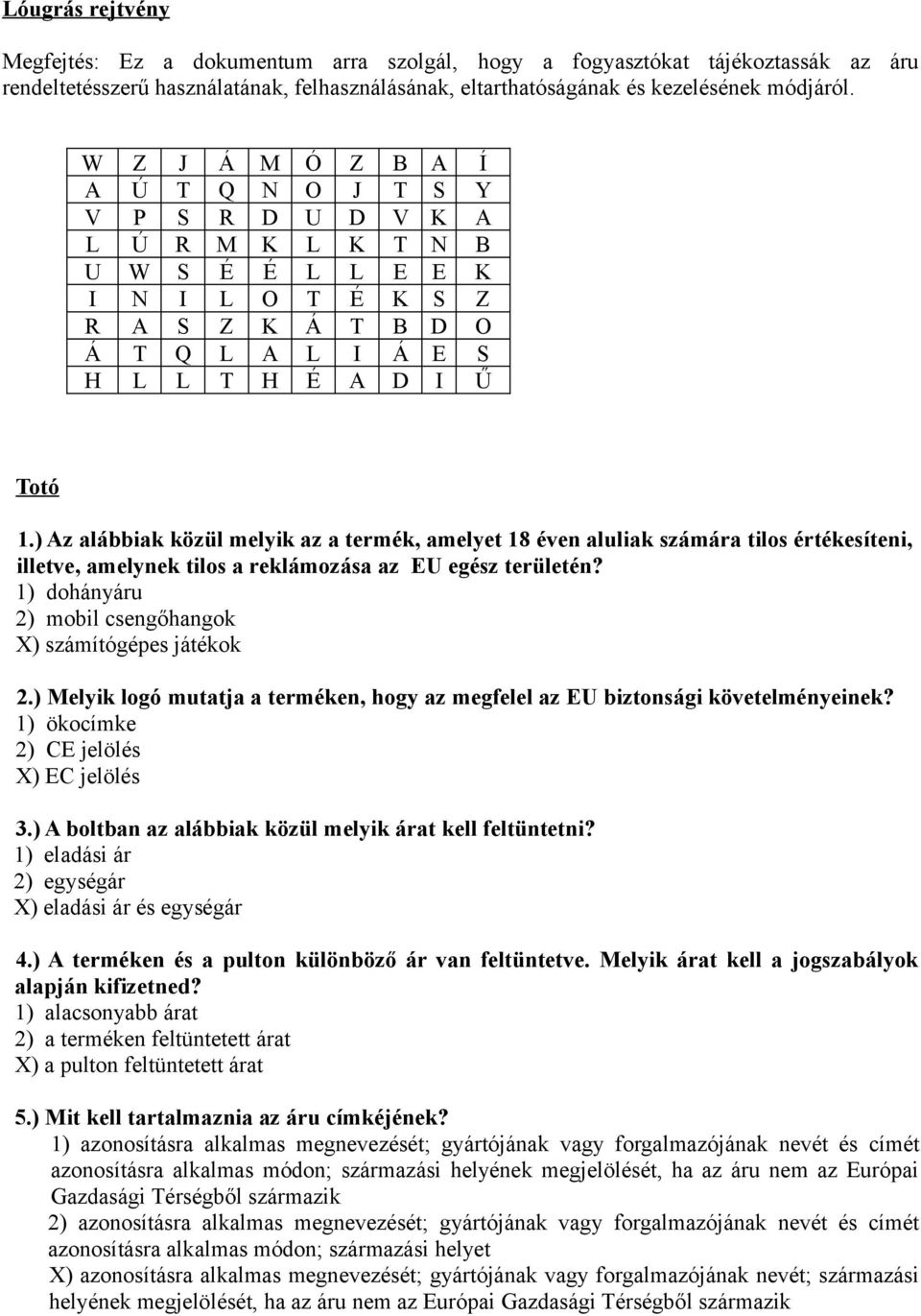 ) Az alábbiak közül melyik az a termék, amelyet 18 éven aluliak számára tilos értékesíteni, illetve, amelynek tilos a reklámozása az EU egész területén?