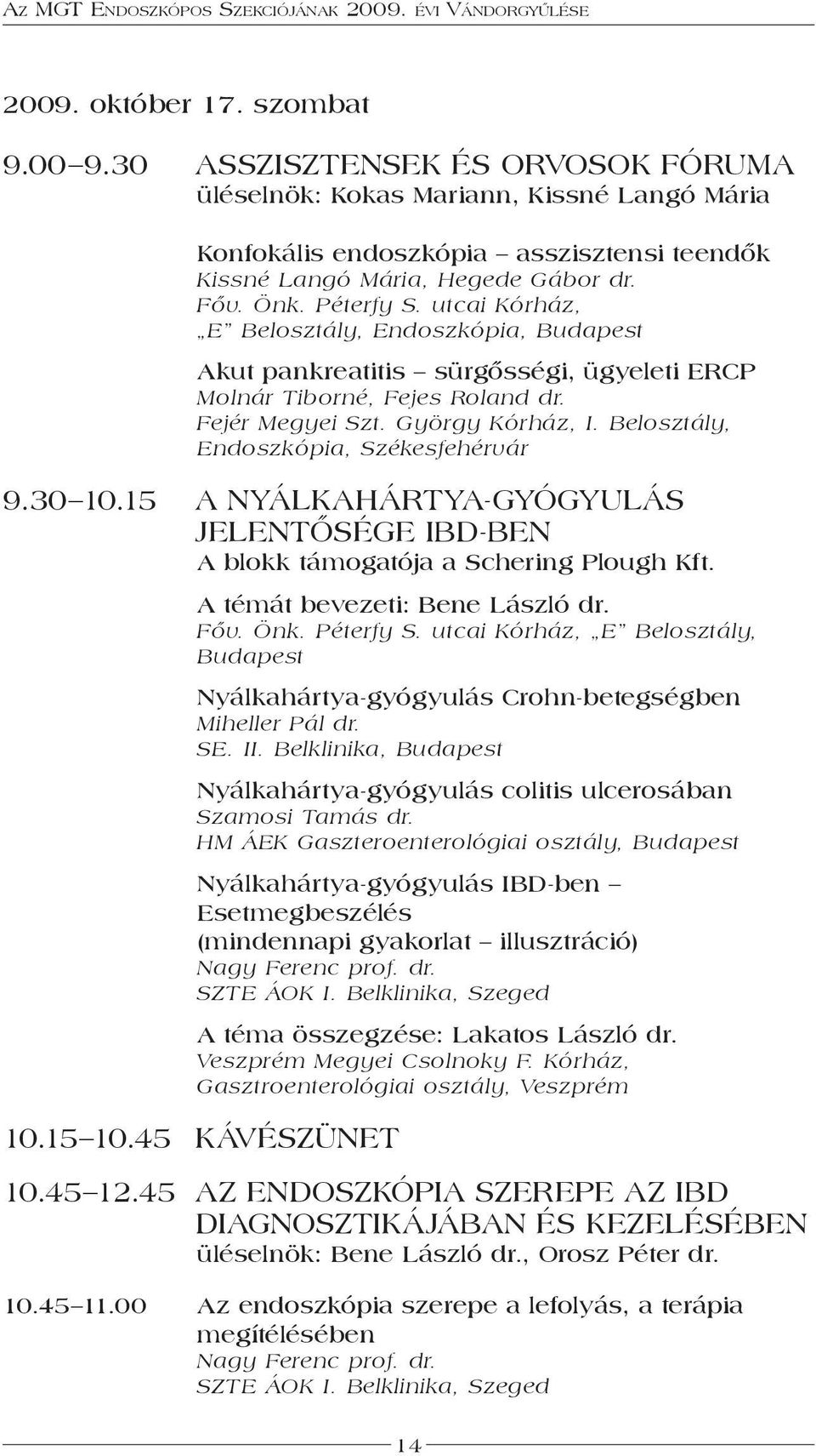 Belosztály, Endoszkópia, Székesfehérvár 9.30 10.15 A nyálkahártya-gyógyulás jelentősége IBD-ben A blokk támogatója a Schering Plough Kft. A témát bevezeti: Bene László dr. Főv. Önk. Péterfy S.