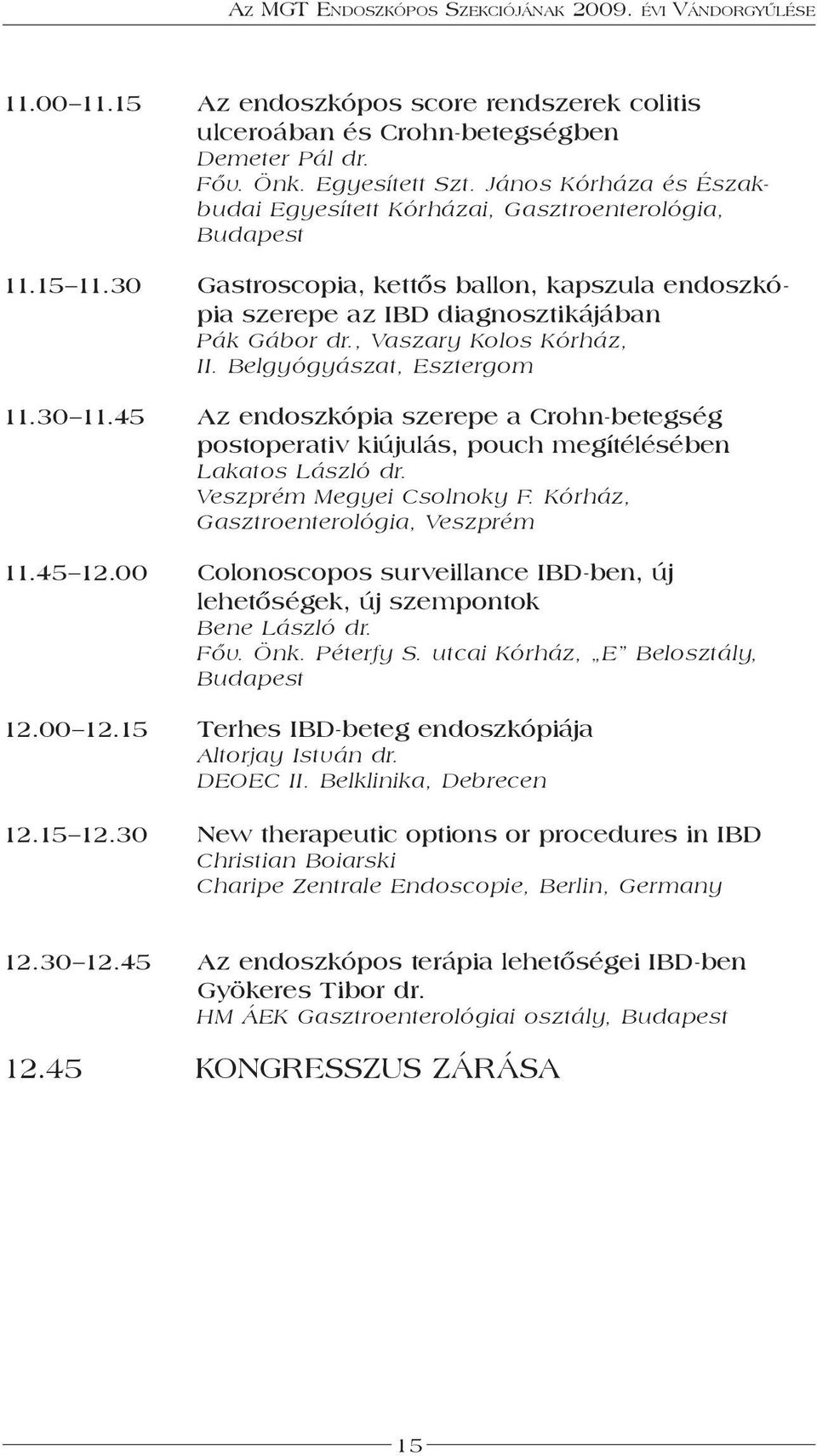 , Vaszary Kolos Kórház, II. Belgyógyászat, Esztergom 11.30 11.45 Az endoszkópia szerepe a Crohn-betegség postoperativ kiújulás, pouch megítélésében Lakatos László dr. Veszprém Megyei Csolnoky F.