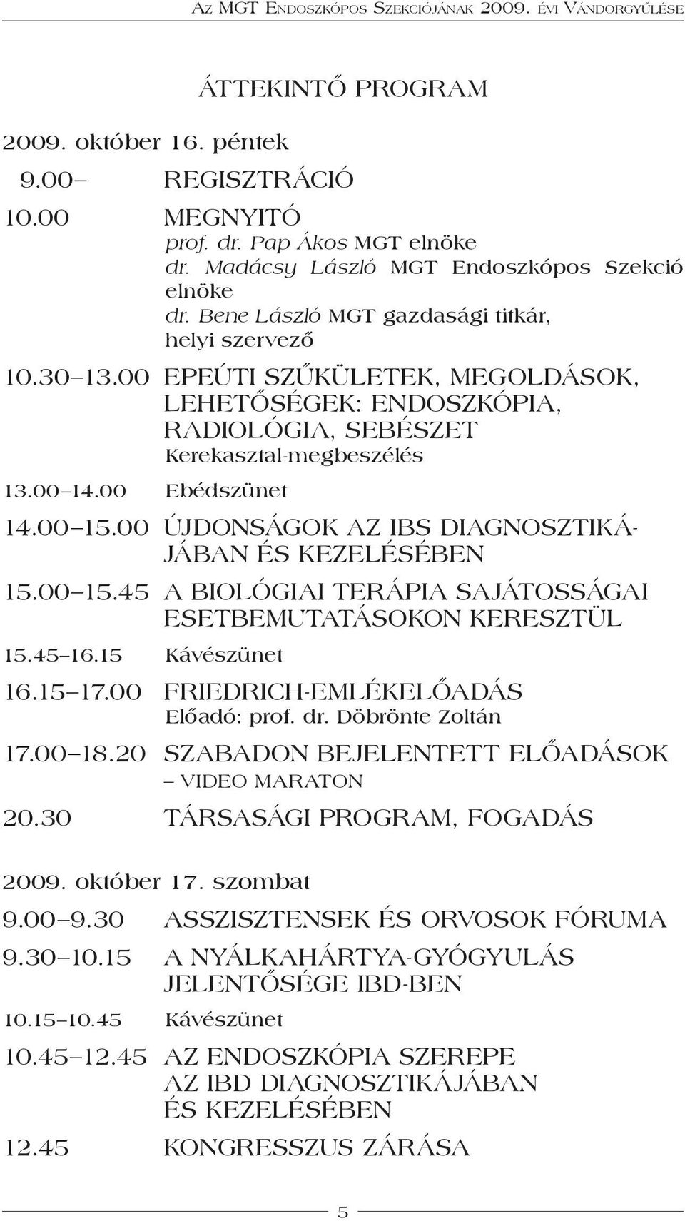 00 Újdonságok az IBS diagnosztikájában és kezelésében 15.00 15.45 A biológiai terápia sajátosságai esetbemutatásokon keresztül 15.45 16.15 Kávészünet 16.15 17.00 Friedrich-emlékelőadás Előadó: prof.