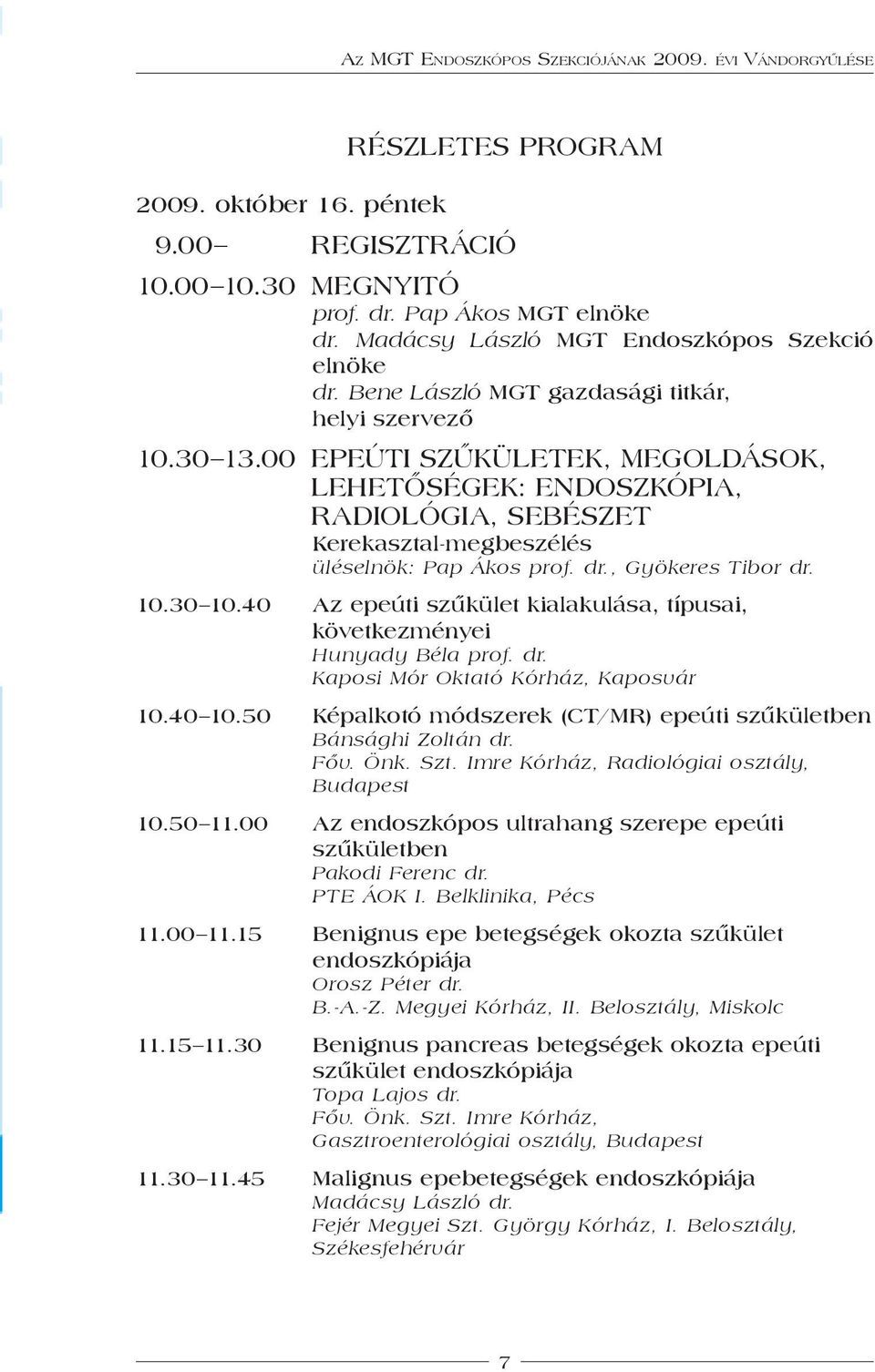, Gyökeres Tibor dr. 10.30 10.40 Az epeúti szűkület kialakulása, típusai, következményei Hunyady Béla prof. dr. Kaposi Mór Oktató Kórház, Kaposvár 10.40 10.