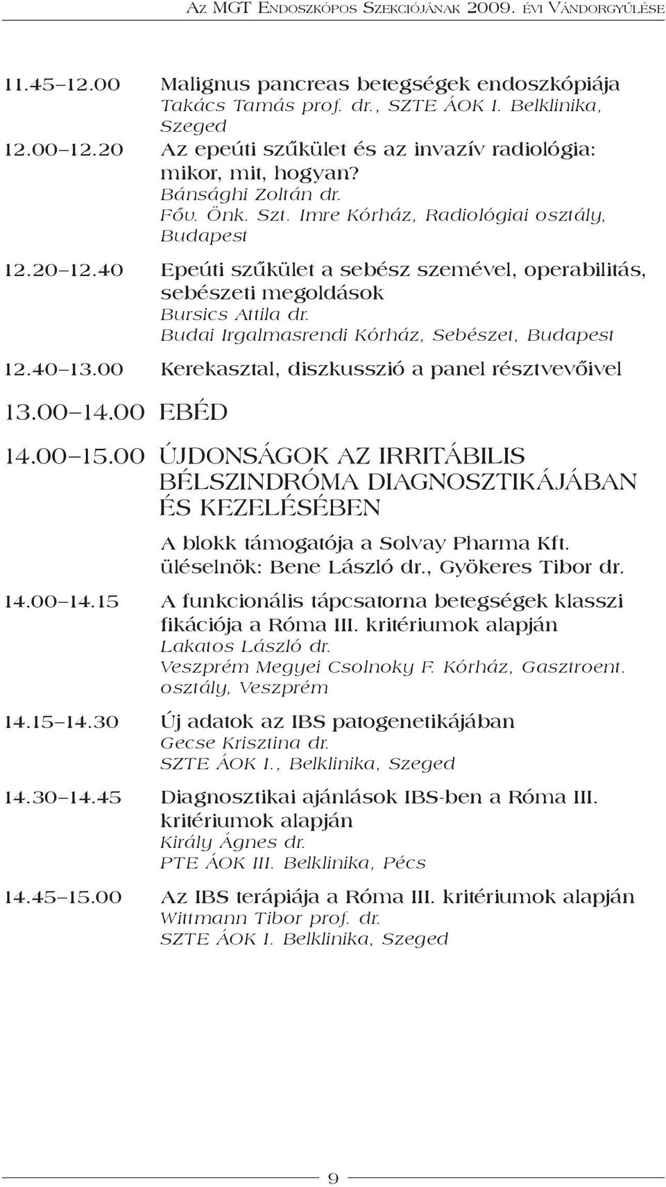 Budai Irgalmasrendi Kórház, Sebészet, Budapest 12.40 13.00 Kerekasztal, diszkusszió a panel résztvevőivel 13.00 14.00 Ebéd 14.00 15.