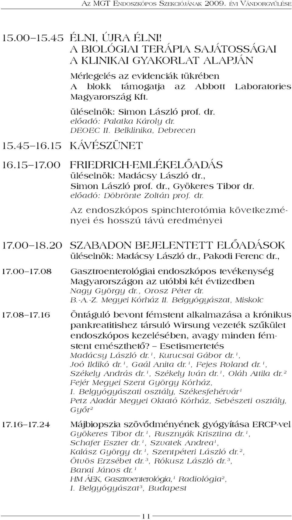 dr., Gyökeres Tibor dr. előadó: Döbrönte Zoltán prof. dr. Az endoszkópos spinchterotómia következményei és hosszú távú eredményei 17.00 18.