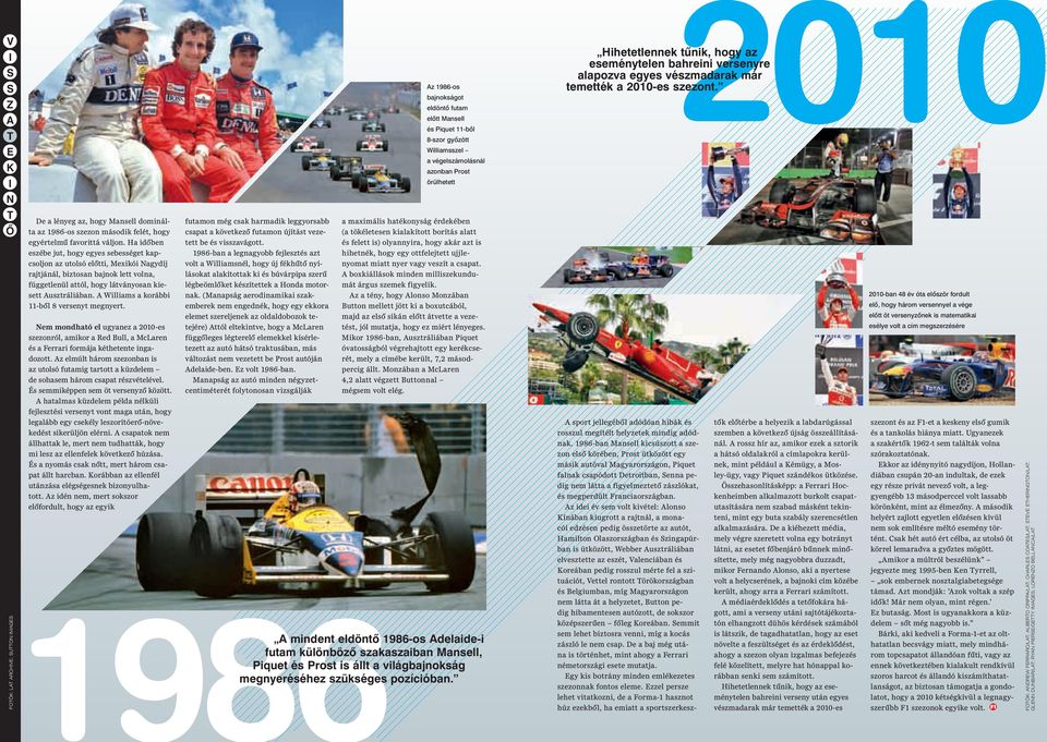 A Williams a korábbi 11-ből 8 versenyt megnyert. Nem mondható el ugyanez a 2010-es szezonról, amikor a Red Bull, a McLaren és a Ferrari formája kéthetente ingadozott.