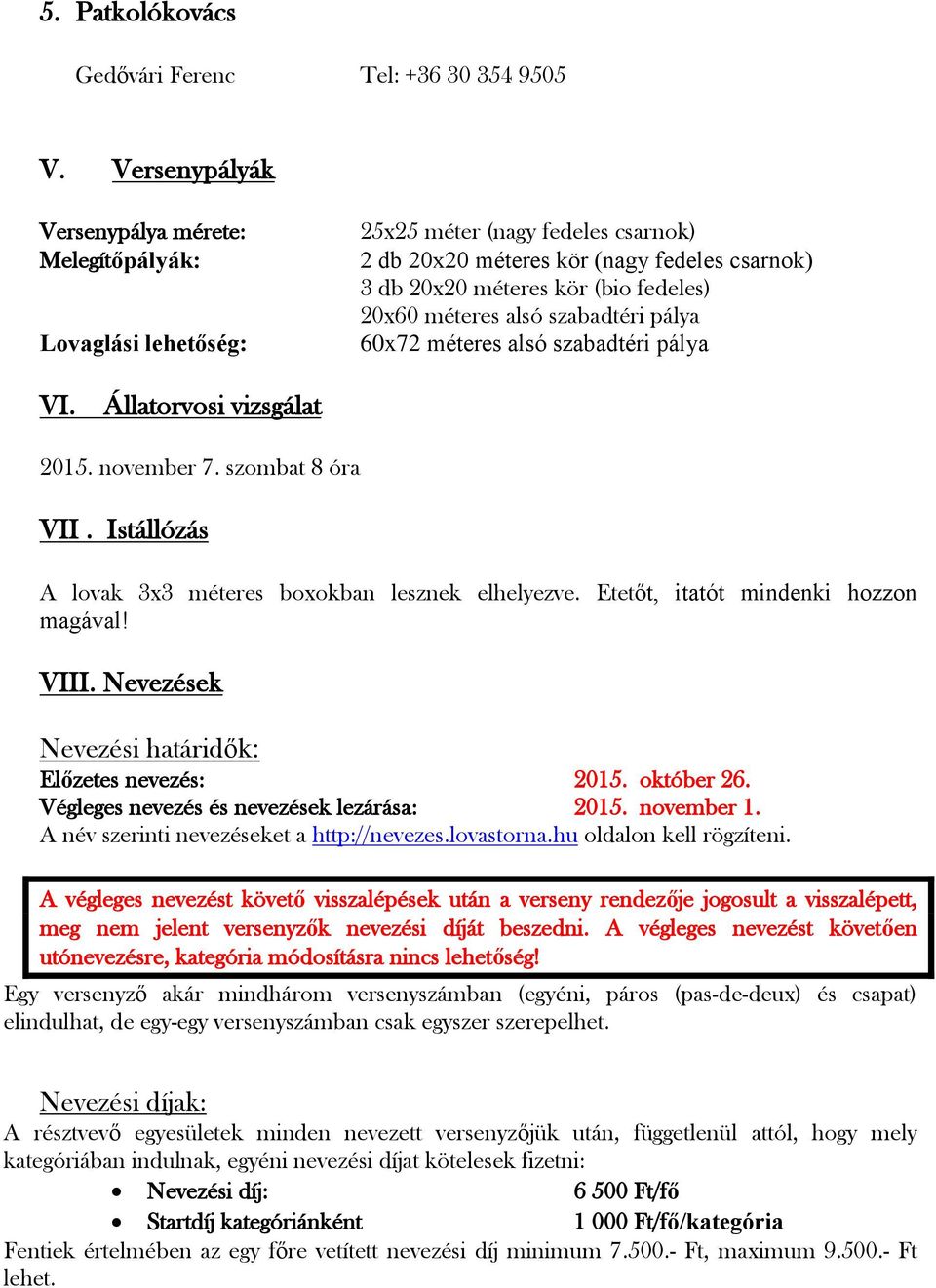 méteres alsó szabadtéri pálya 60x72 méteres alsó szabadtéri pálya VI. Állatorvosi vizsgálat 2015. november 7. szombat 8 óra VII. Istállózás A lovak 3x3 méteres boxokban lesznek elhelyezve.