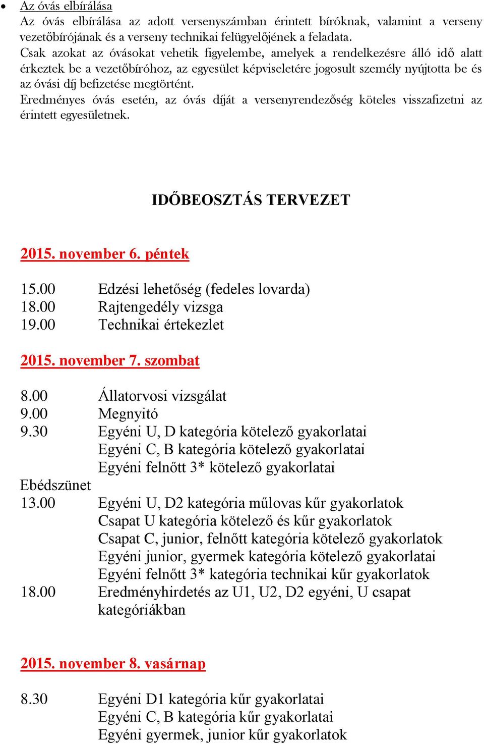 megtörtént. Eredményes óvás esetén, az óvás díját a versenyrendezőség köteles visszafizetni az érintett egyesületnek. IDŐBEOSZTÁS TERVEZET 2015. november 6. péntek 15.