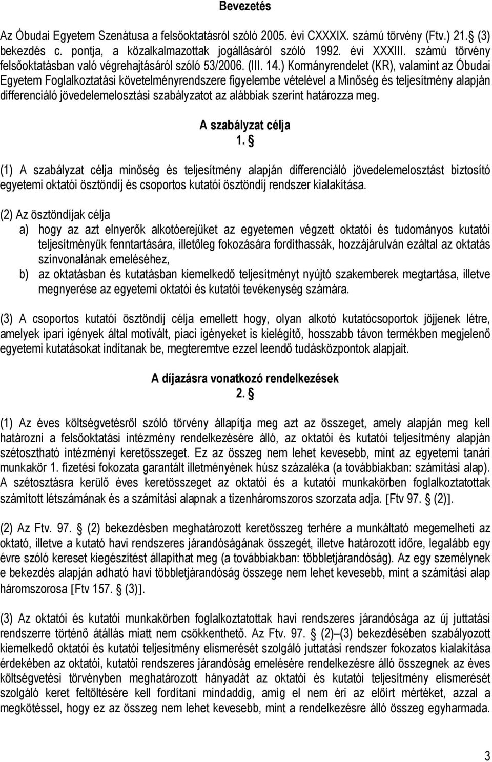 ) Kormányrendelet (KR), valamint az Óbudai Egyetem Foglalkoztatási követelményrendszere figyelembe vételével a Minőség és teljesítmény alapján differenciáló jövedelemelosztási szabályzatot az