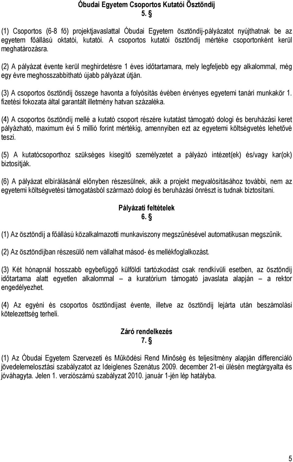 (2) A pályázat évente kerül meghirdetésre 1 éves időtartamara, mely legfeljebb egy alkalommal, még egy évre meghosszabbítható újabb pályázat útján.