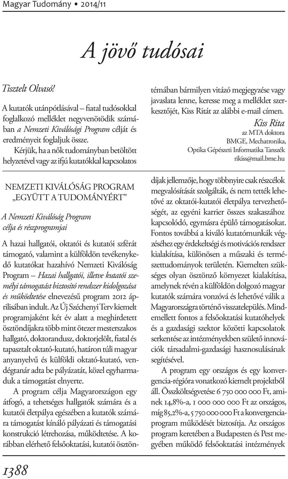 Kérjük, ha a nők tudományban betöltött helyzetével vagy az ifjú kutatókkal kapcsolatos NEMZETI KIVÁLÓSÁG PROGRAM EGYÜTT A TUDOMÁNYÉRT A Nemzeti Kiválóság Program célja és részprogramjai A hazai