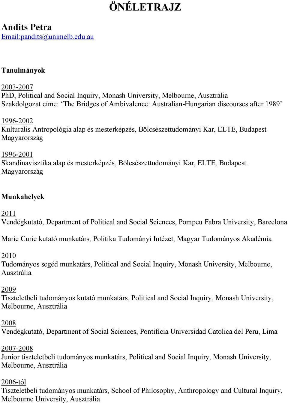 Kulturális Antropológia alap és mesterképzés, Bölcsészettudományi Kar, ELTE, Budapest Magyarország 1996-2001 Skandinavisztika alap és mesterképzés, Bölcsészettudományi Kar, ELTE, Budapest.