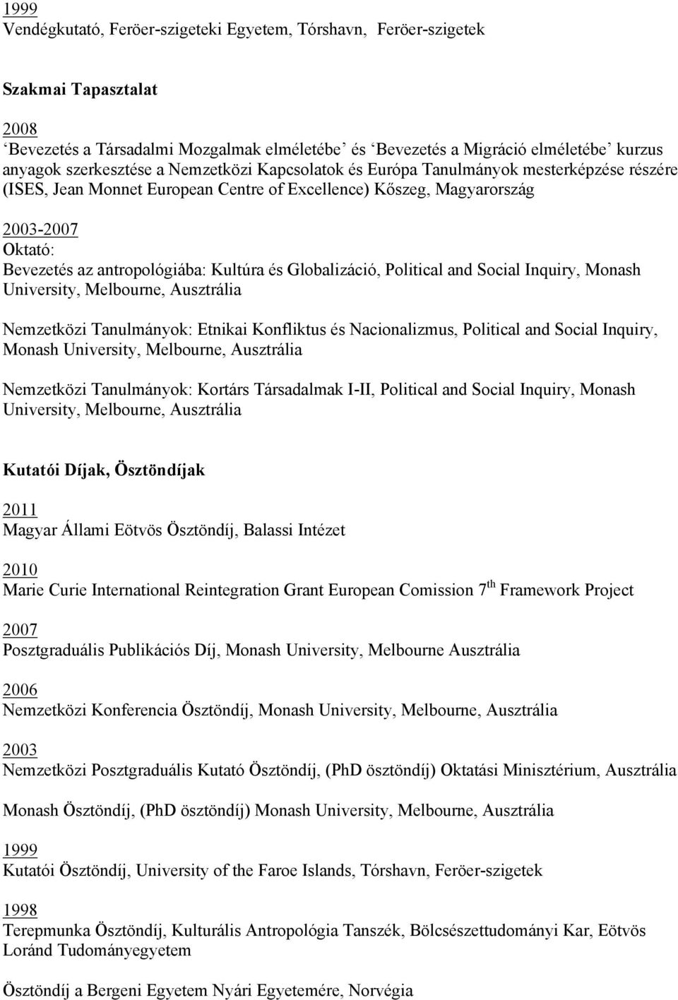 Kultúra és Globalizáció, Political and Social Inquiry, Monash University, Melbourne, Nemzetközi Tanulmányok: Etnikai Konfliktus és Nacionalizmus, Political and Social Inquiry, Monash University,