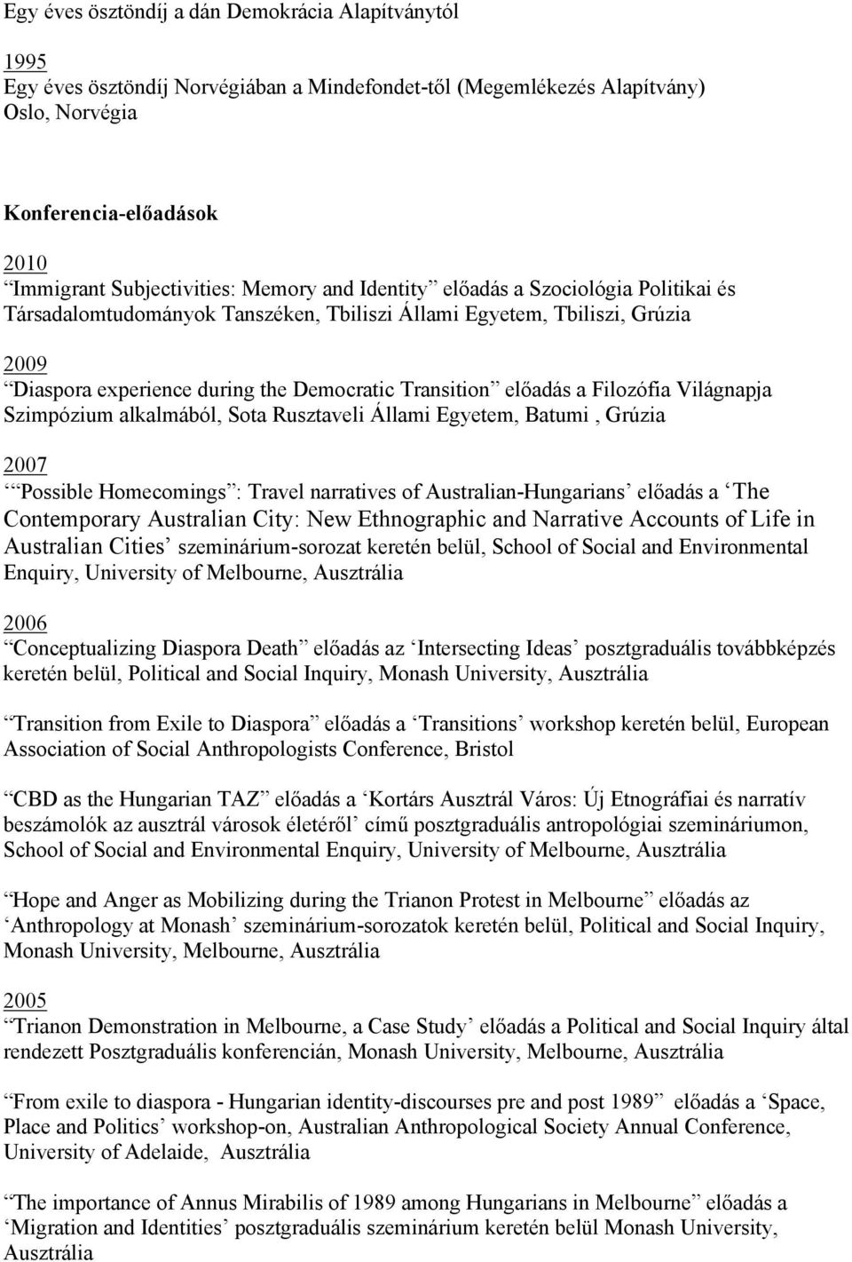 Világnapja Szimpózium alkalmából, Sota Rusztaveli Állami Egyetem, Batumi, Grúzia 2007 Possible Homecomings : Travel narratives of Australian-Hungarians előadás a The Contemporary Australian City: New